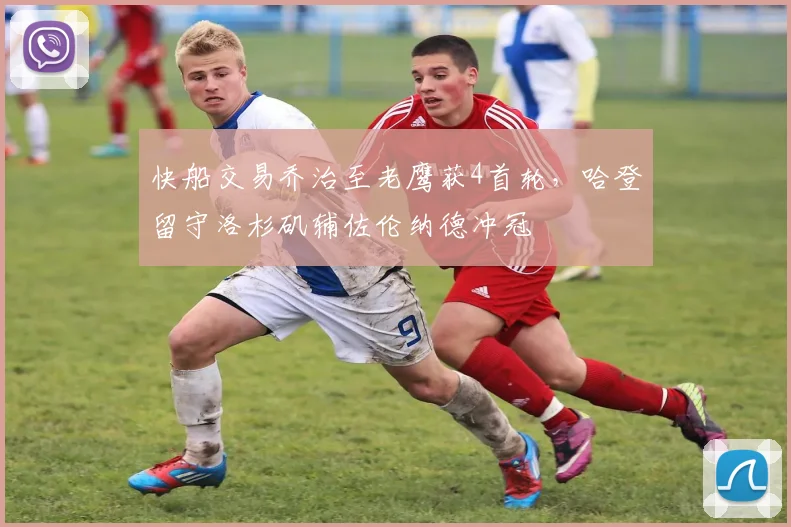 快船交易乔治至老鹰获4首轮，哈登留守洛杉矶辅佐伦纳德冲冠