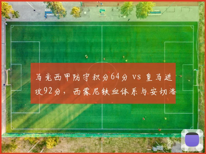 马竞西甲防守积分64分 vs 皇马进攻92分，西蒙尼铁血体系与安切洛蒂华丽风格反差