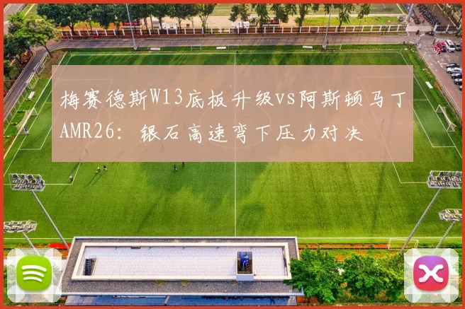 梅赛德斯W13底板升级vs阿斯顿马丁AMR26：银石高速弯下压力对决