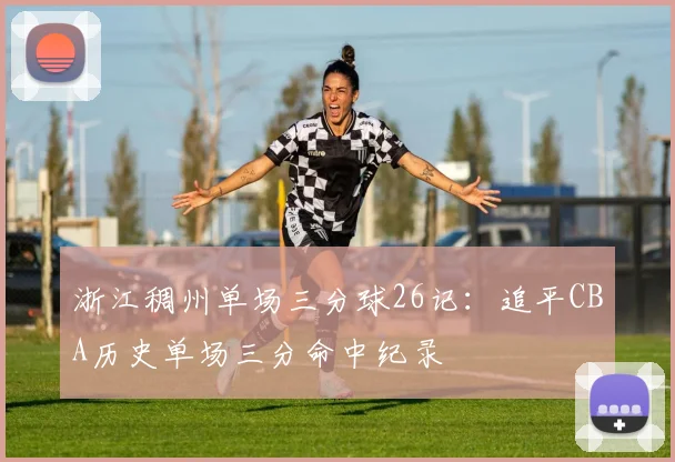 浙江稠州单场三分球26记：追平CBA历史单场三分命中纪录